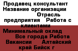 Продавец-консультант › Название организации ­ ProffLine › Отрасль предприятия ­ Работа с клиентами › Минимальный оклад ­ 23 000 - Все города Работа » Вакансии   . Алтайский край,Бийск г.